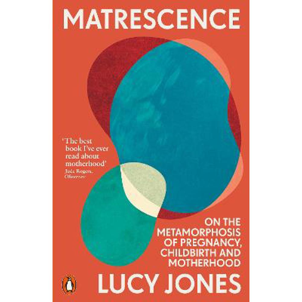 Matrescence: On the Metamorphosis of Pregnancy, Childbirth and Motherhood (Paperback) - Lucy Jones